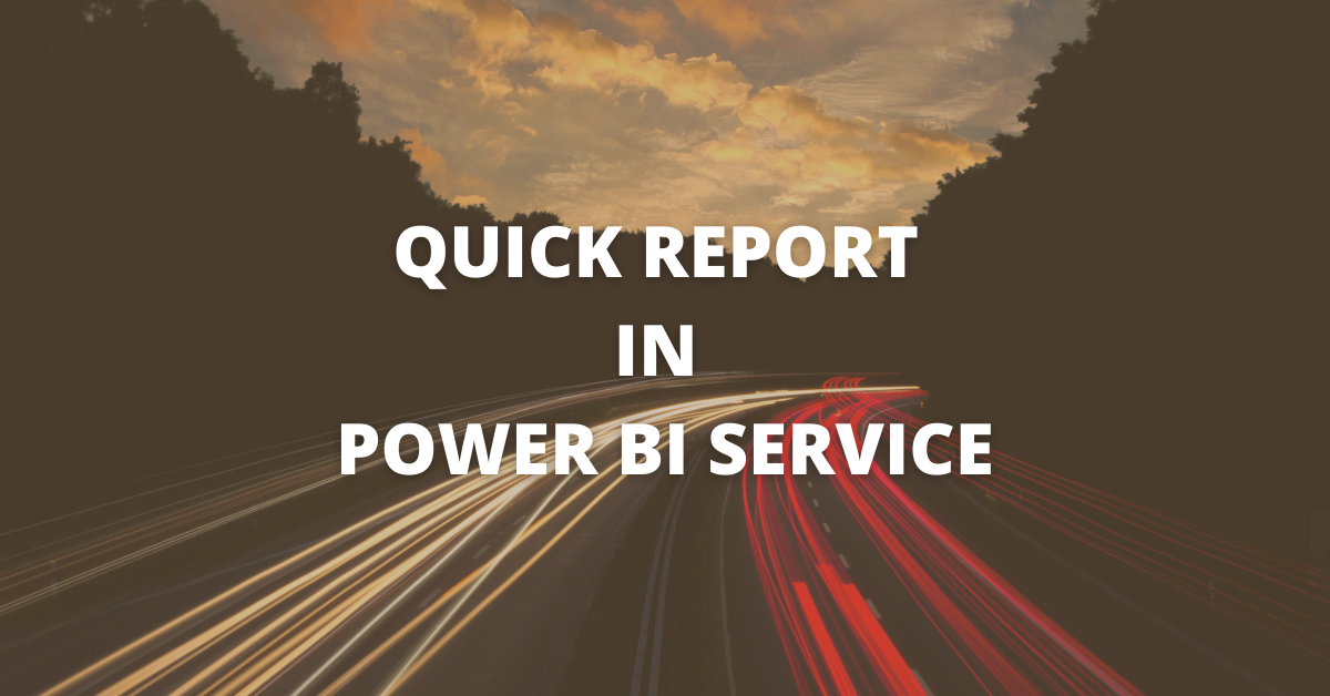 QUICK REPORT IN POWER BI SERVICE