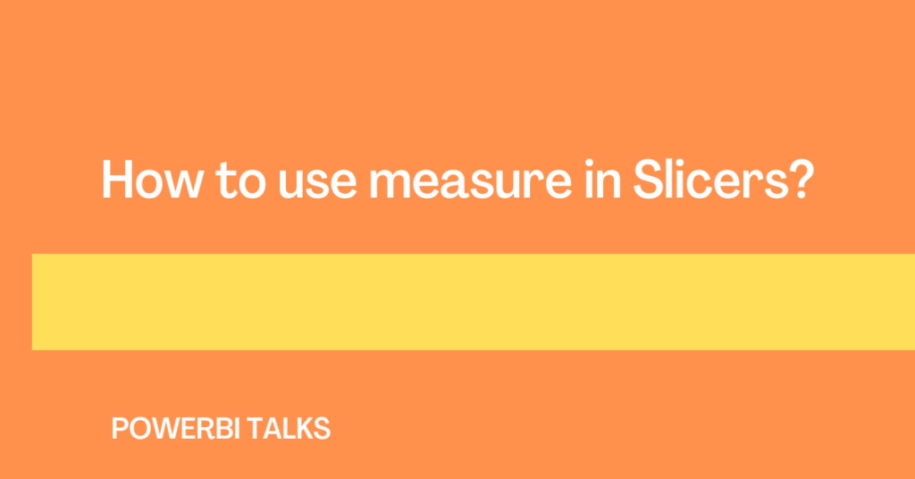 how-to-use-a-measure-as-slicer-powerbi-talks